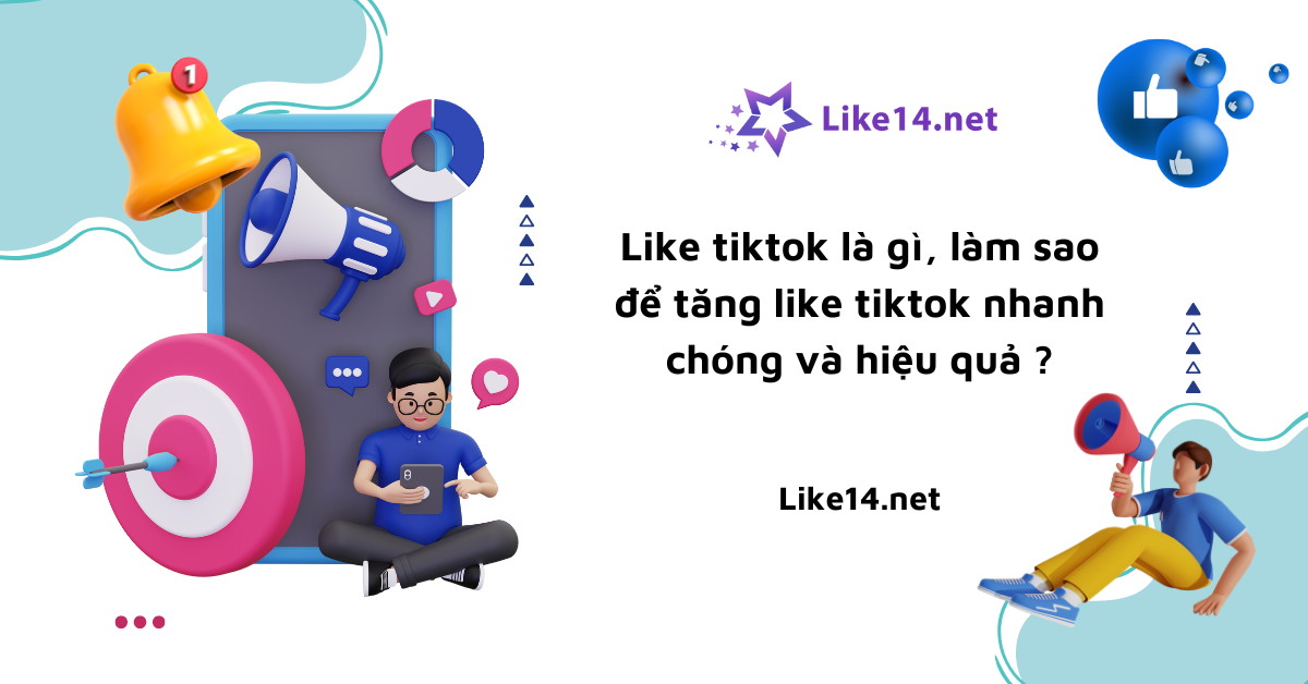 Like tikok là gì ? Làm thế nào để tăng like tiktok nhanh chóng và hiệu quả